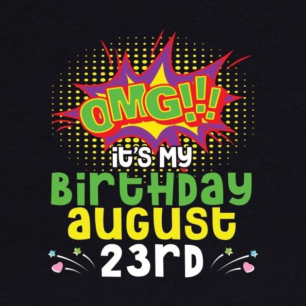 OMG It's My Birthday On August 23rd Happy Birthday To Me You Daddy Mommy Brother Sister Son Daughter by joandraelliot